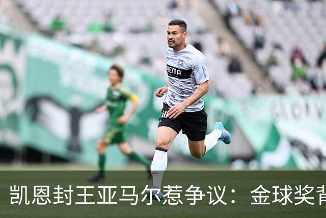 凯恩封王亚马尔惹争议：金球奖背后的老派与新潮碰撞