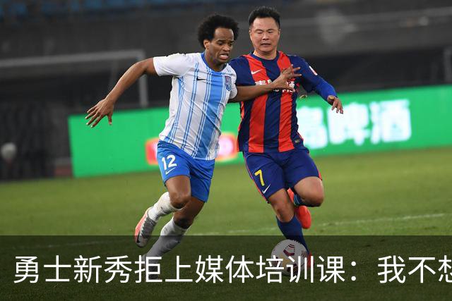 勇士新秀拒上媒体培训课：我不想对着镜头演戏