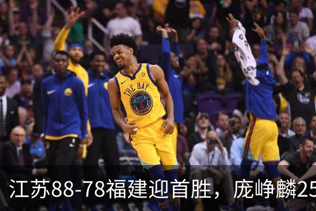 江苏88-78福建迎首胜，庞峥麟25+7，邹阳20+7，杨曦皓17分