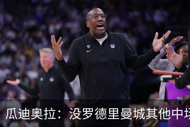 瓜迪奥拉：没罗德里曼城其他中场踢得也不错