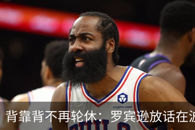 背靠背不再轮休：罗宾逊放话在波士顿要打满两晚