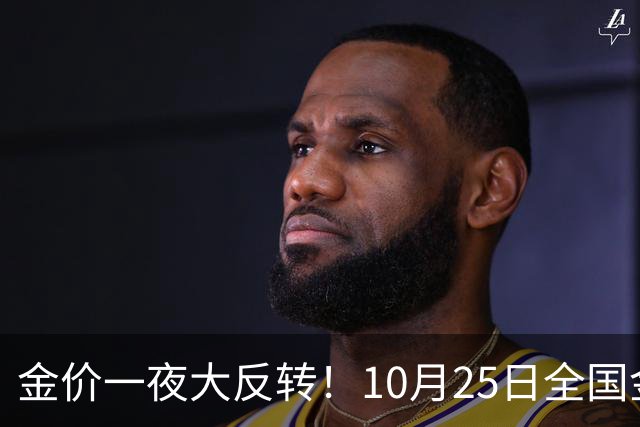 金价一夜大反转！10月25日全国金店最新价出炉，现在入手划算吗？