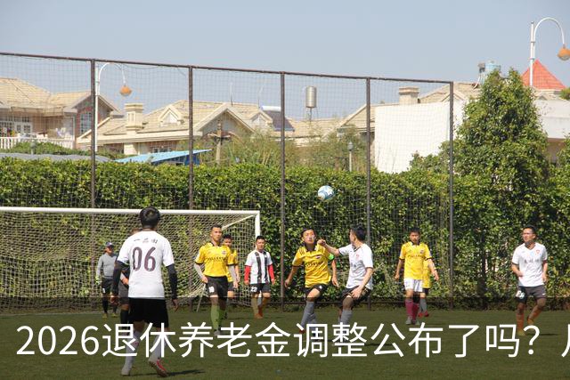 2026退休养老金调整公布了吗？月底是关键，11个月能补发1500吗？