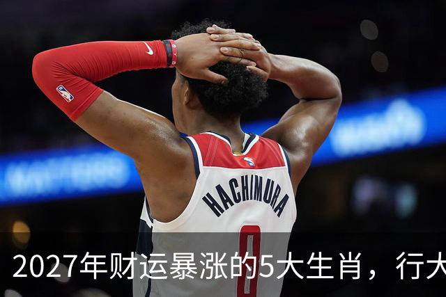 2027年财运暴涨的5大生肖，行大运发大财，顺风顺水顺财神！
