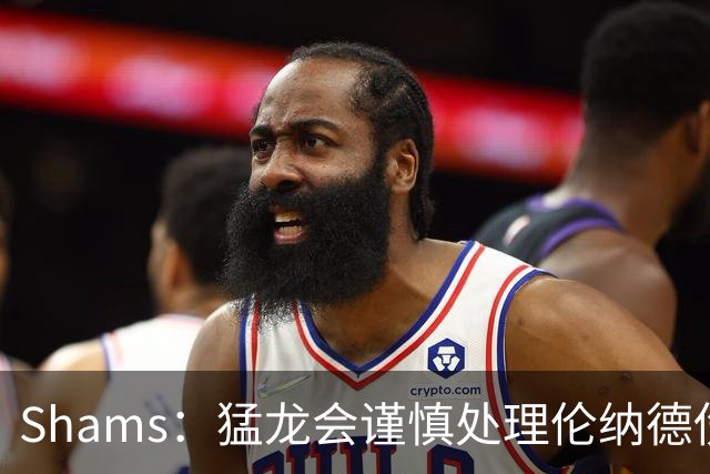 Shams：猛龙会谨慎处理伦纳德伤情 2019年就靠这种方式成功夺冠