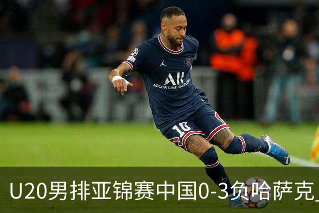 U20男排亚锦赛中国0-3负哈萨克 复赛垫底无缘4强